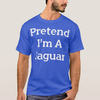 Pretend I'm A Jaguar Costume Party Lazy Funny Hall T-Shirt