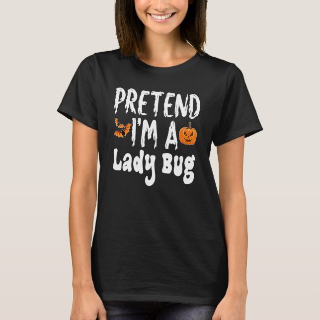 Pretend I'm A Lady Bug Halloween Costume Party T-Shirt (Front)