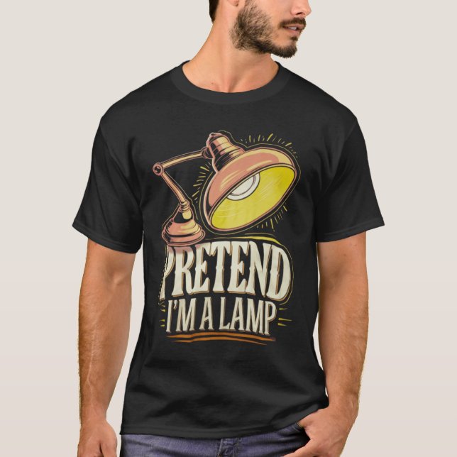 Pretend I'm a Lamp Funny Offeringfor Home Office  T-Shirt (Front)