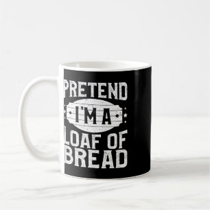 Pretend I'm A Loaf Of Bread Matching Costume Hallo Coffee Mug