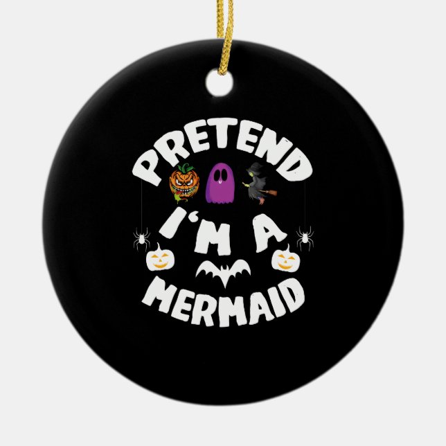 Pretend I'm A Mermaid Funny Halloween Costume Gift Ceramic Ornament (Front)