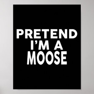 Pretend I'm A Moose Halloween Costume Poster