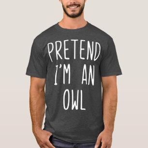 Pretend Im A Owl Costume Halloween Lazy Easy T-Shirt