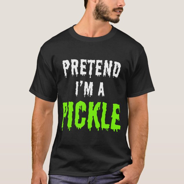 PRETEND I'M A PICKLE T-Shirt (Front)