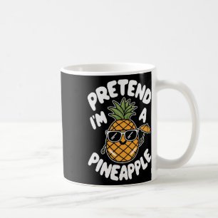 Pretend I'm A Pineapple Coffee Mug
