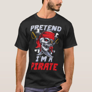 Pretend I'm A Pirate Costume Party Fun Halloween P T-Shirt