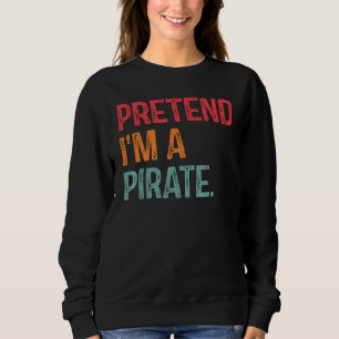Pretend I'm A Pirate Last Minute Lazy Halloween Co Sweatshirt