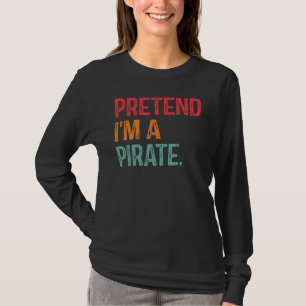 Pretend I'm A Pirate Last Minute Lazy Halloween Co T-Shirt