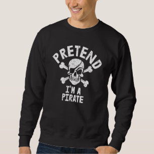 Pretend. I'm A Pirate Lazy Costume Easy Halloween Sweatshirt