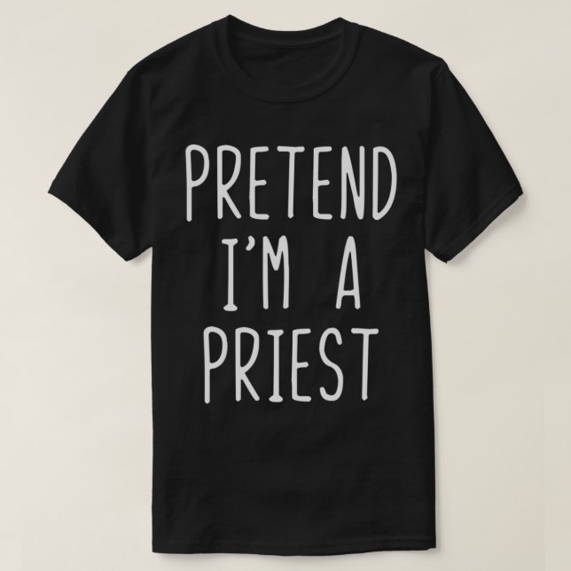 Pretend I'm A Priest Costume Halloween Lazy Easy  T-Shirt (Design Front)