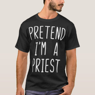 Pretend I'm A Priest Costume Halloween Lazy Easy  T-Shirt