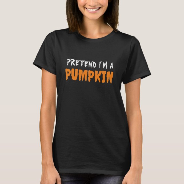 PRETEND I'M A PUMPKIN FUNNY HALLOWEEN TYPOGRAPHY T-Shirt (Front)