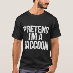 Pretend I'm A Raccoon - Easy Halloween Costume T-Shirt
