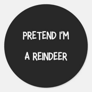 Pretend Im A Reindeer Shirt Men Women Easy Christm Classic Round Sticker