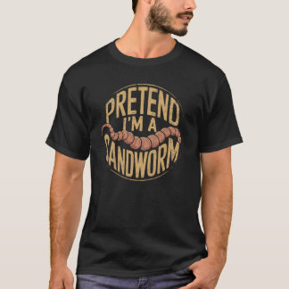 Pretend I'm A Sandworm Funny Vermeology Worm Humou T-Shirt