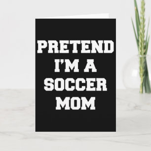 Pretend I'm A Soccer Mom Funny Mother's Day Soccer Card