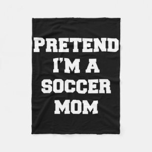 Pretend I'm A Soccer Mom Funny Mother's Day Soccer Fleece Blanket