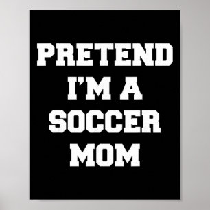 Pretend I'm A Soccer Mom Funny Mother's Day Soccer Poster