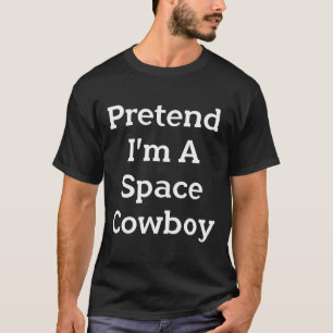 Pretend I'm A Space Cowboy Costume Fun Halloween P T-Shirt