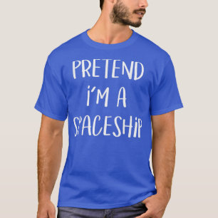 Pretend I'm A Spaceship Costume Funny Halloween Sp T-Shirt