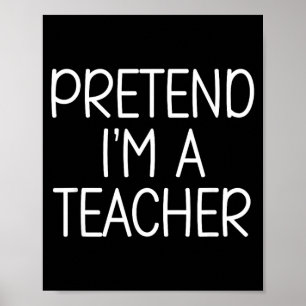 Pretend Im a Teacher Funny School Humour Costume Poster