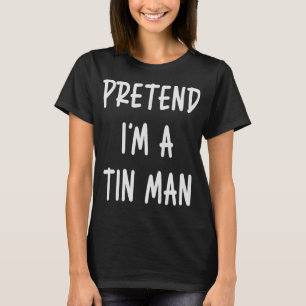 Pretend I'm A Tin Man Halloween Last Minute T-Shirt
