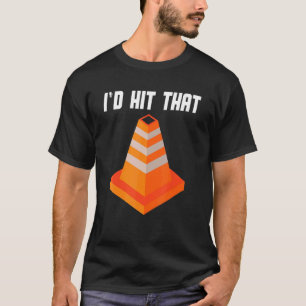Pretend i'm a Traffic Cone I'd Hit That Traffic C T-Shirt