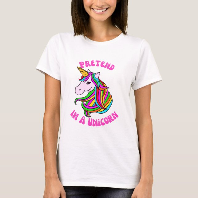 pretend im a unicorn T-Shirt (Front)
