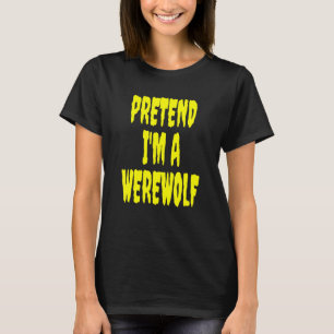 Pretend I'm A Werewolf Lazy Halloween Costume Joke T-Shirt