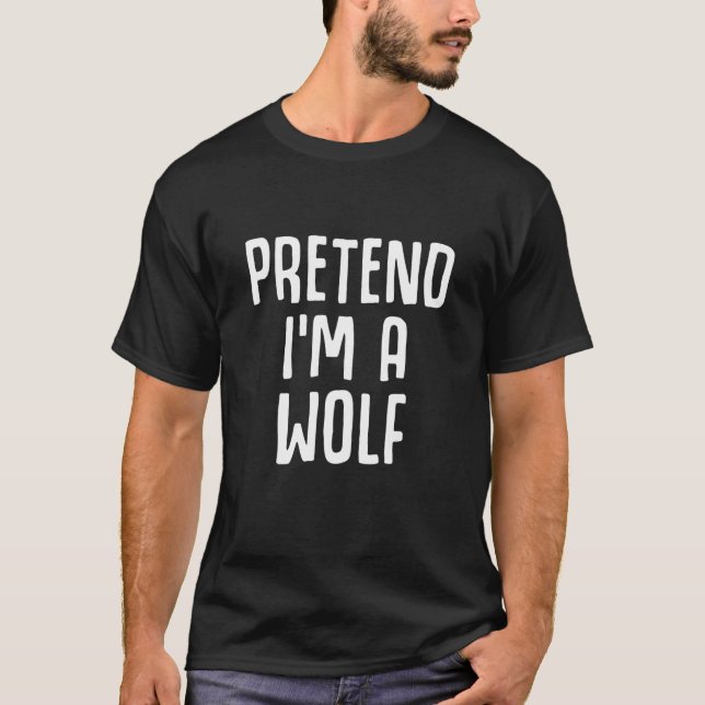 Pretend I'm A Wolf  Lazy Halloween Costume Party W T-Shirt (Front)