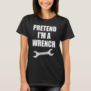Pretend I'm A Wrench  Mechanic Halloween Costume T-Shirt