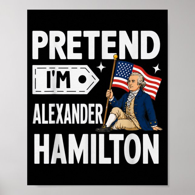 Pretend Im Alexander Hamilton Easy Funny Costume Poster (Front)