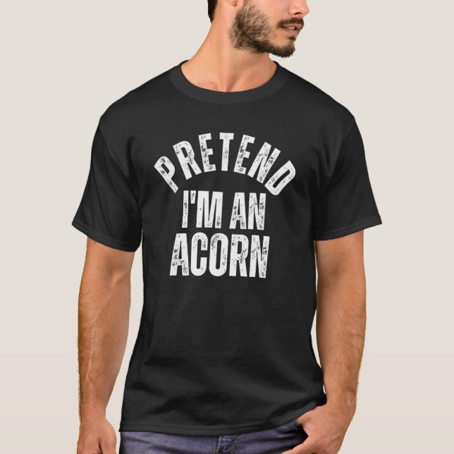 Pretend I'm an Acorn Lazy Couples Halloween Costum T-Shirt (Front)