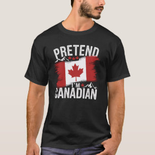 Pretend I'm Canadian Maple Leaf Flag Canadian T-Shirt