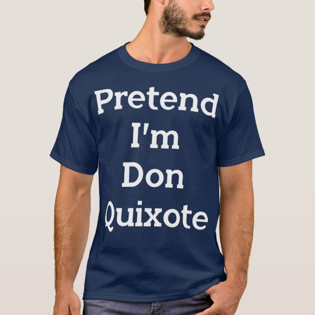 Pretend Im Don Quixote Costume Funny Halloween T-Shirt (Front)