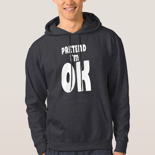 Pretend I'm OK Hoodie (Front)