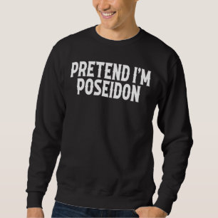 Pretend I'm Poseidon Costume Greek God Halloween P Sweatshirt