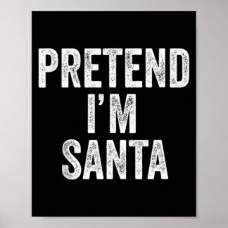 Pretend Im Santa Claus Funny Christmas Outfit Gift Poster