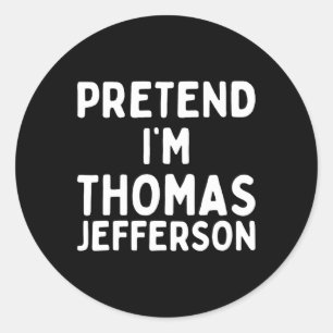 Pretend I'm Thomas Jefferson Fun Lazy Halloween Co Classic Round Sticker