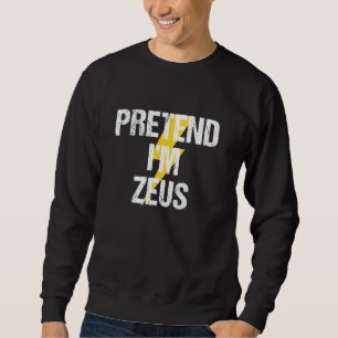 Pretend I'm Zeus Costume Greek God Halloween Party Sweatshirt