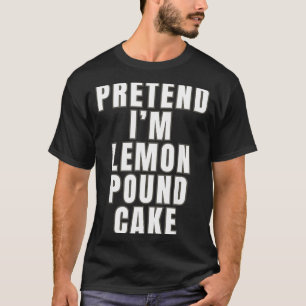Pretend Lemon Pound Cake Funny Lemon Pound Cake T-Shirt