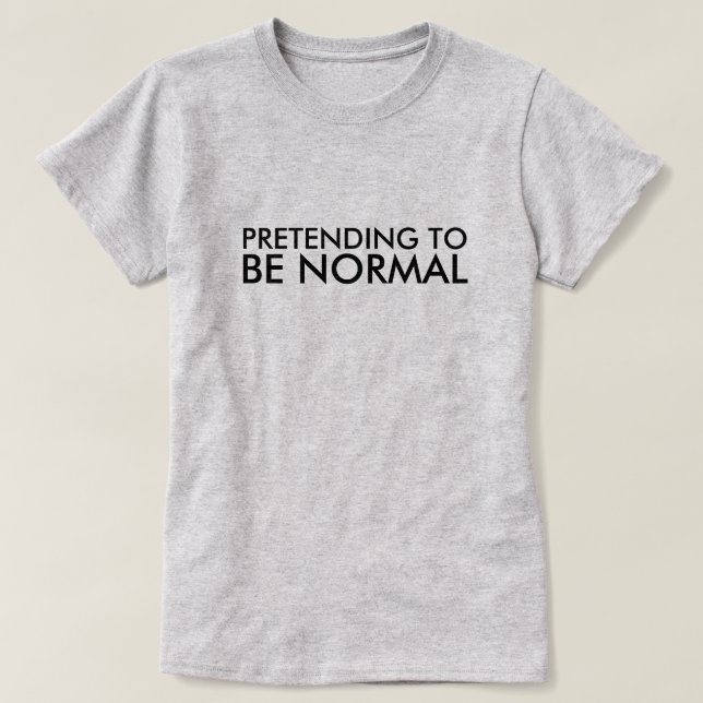 PRETENDING TO BE NORMAL T-Shirt (Design Front)