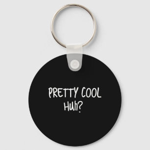 Pretty Cool Huh_ Funny Sarcastic Humour Quote Keychain