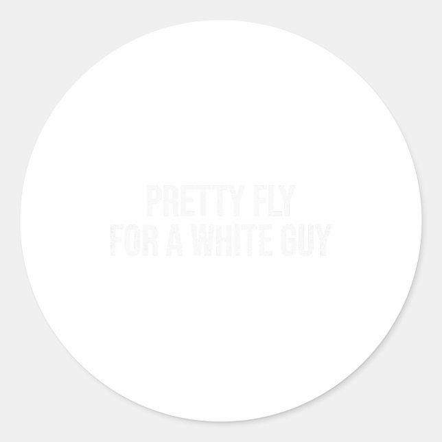 Pretty Fly For A White Guy Shirt,single Guy ,funny Classic Round Sticker (Front)