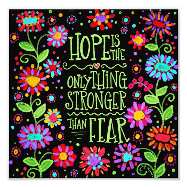 Pretty Fun Floral Hope is Stronger than Fear Photo Print (Front)