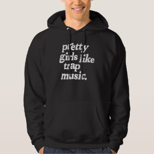 Pretty Girls Like Trap Music Trap Music Mucsic Rap Hoodie