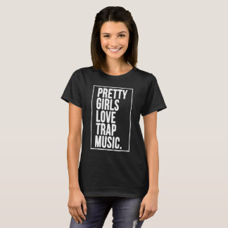Pretty Girls Love Trap Music T-Shirt