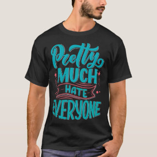 Pretty Much Hate Everyone 3 T-Shirt