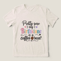 Pretty Sure My Birthstone is a Coffee Bean