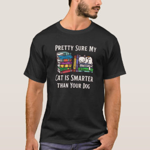 Pretty Sure My Cat is Smarter than Your Dog Intell T-Shirt